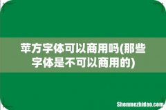 那些字体是不可以商用的 苹方字体可以商用吗