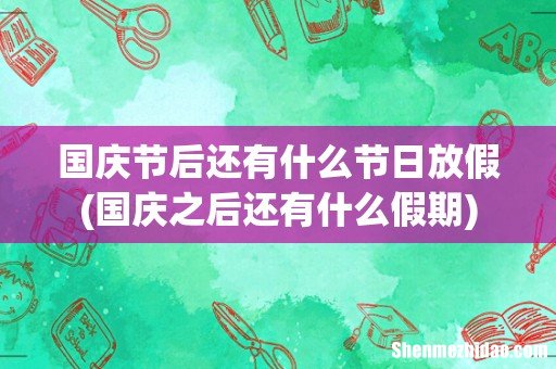 国庆之后还有什么假期 国庆节后还有什么节日放假