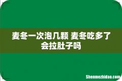 麦冬一次泡几颗 麦冬吃多了会拉肚子吗