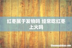 红枣属于发物吗 经常吃红枣上火吗
