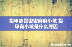 指甲都是密密麻麻小坑 指甲有小坑是什么原因