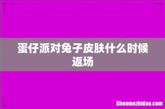 蛋仔派对兔子皮肤什么时候返场