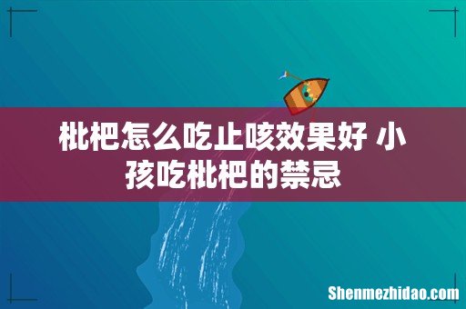 枇杷怎么吃止咳效果好 小孩吃枇杷的禁忌