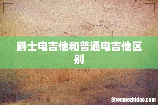 爵士电吉他和普通电吉他区别