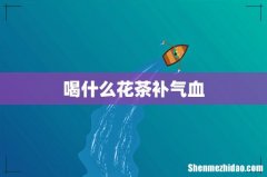 喝什么花茶补气血