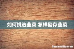 如何挑选韭菜 怎样储存韭菜