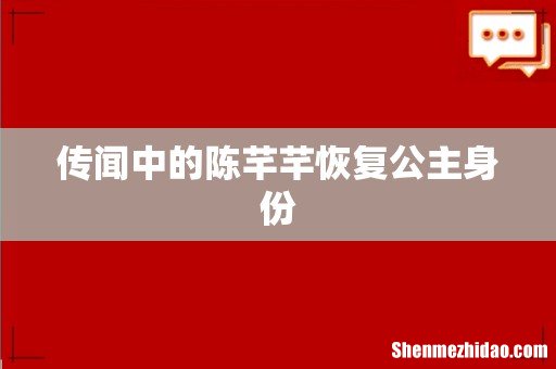 传闻中的陈芊芊恢复公主身份