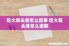 吃大蒜头疼怎么回事 吃大蒜头疼怎么缓解