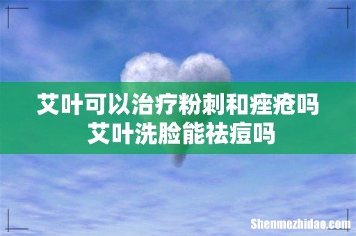 艾叶可以治疗粉刺和痤疮吗 艾叶洗脸能祛痘吗