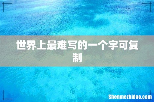 世界上最难写的一个字可复制