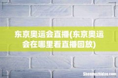 东京奥运会在哪里看直播回放 东京奥运会直播