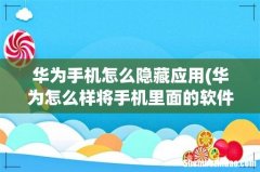 华为怎么样将手机里面的软件隐藏起来- 华为手机怎么隐藏应用