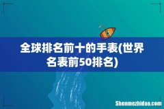 世界名表前50排名 全球排名前十的手表