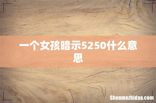 一个女孩暗示5250什么意思