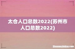 苏州市人口总数2022 太仓人口总数2022