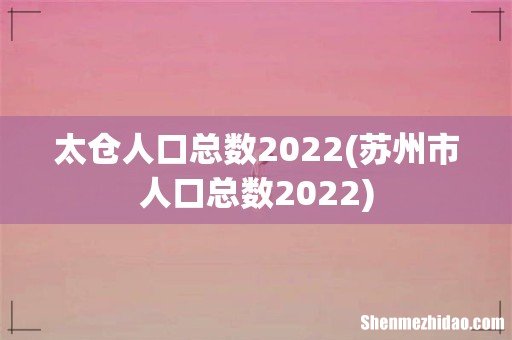 苏州市人口总数2022 太仓人口总数2022