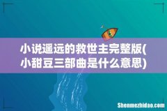 小甜豆三部曲是什么意思 小说遥远的救世主完整版