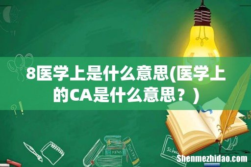 医学上的CA是什么意思? 8医学上是什么意思