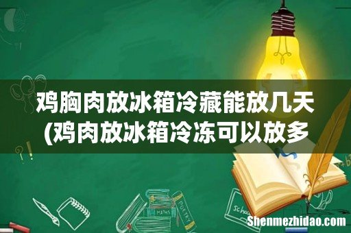 鸡肉放冰箱冷冻可以放多久 鸡胸肉放冰箱冷藏能放几天