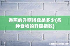 各种食物的升糖指数 香蕉的升糖指数是多少