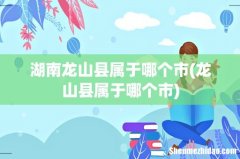 龙山县属于哪个市 湖南龙山县属于哪个市