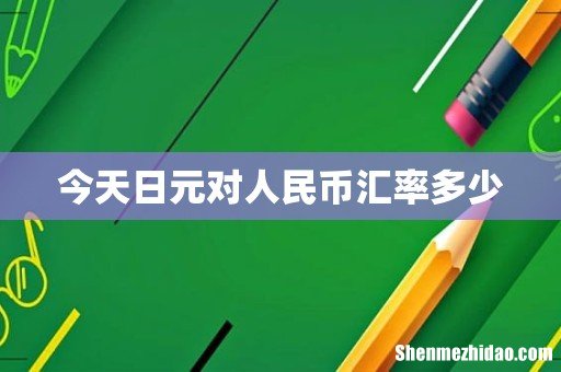 今天日元对人民币汇率多少