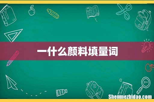 一什么颜料填量词