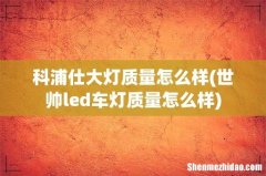 世帅led车灯质量怎么样 科浦仕大灯质量怎么样