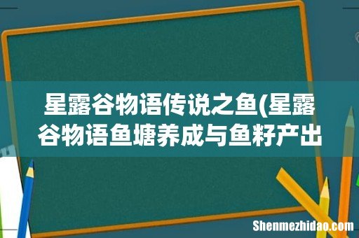 星露谷物语鱼塘养成与鱼籽产出收益分析 星露谷物语传说之鱼