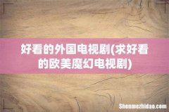 求好看的欧美魔幻电视剧 好看的外国电视剧