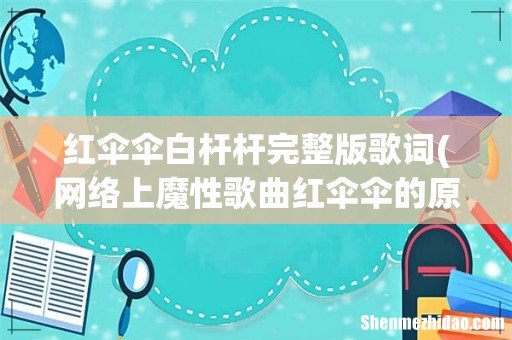网络上魔性歌曲红伞伞的原创是谁- 红伞伞白杆杆完整版歌词