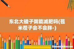 苞米茬子会不会胖- 东北大碴子粥能减肥吗