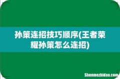 王者荣耀孙策怎么连招 孙策连招技巧顺序