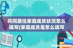 家庭成员是怎么填写的，要注意什么啊 共同居住家庭成员状况怎么填写
