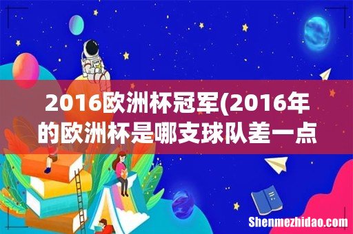 2016年的欧洲杯是哪支球队差一点就获得冠军了? 2016欧洲杯冠军