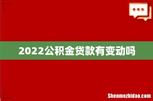 2022公积金贷款有变动吗