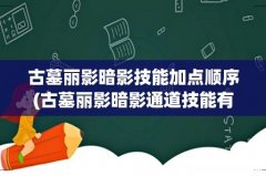 古墓丽影暗影通道技能有什么用 古墓丽影暗影技能加点顺序