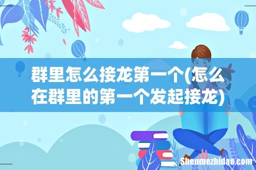怎么在群里的第一个发起接龙 群里怎么接龙第一个