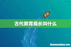 古代教育局长叫什么