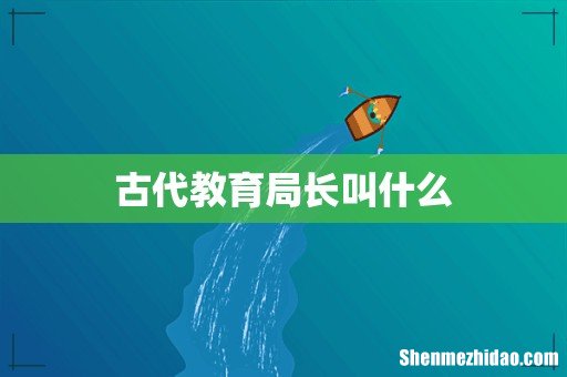 古代教育局长叫什么