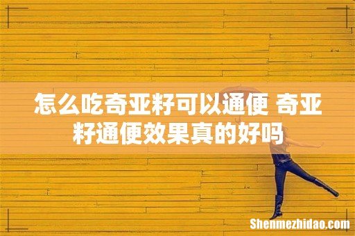 怎么吃奇亚籽可以通便 奇亚籽通便效果真的好吗