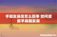 手脚发麻是怎么回事 如何缓解手麻脚发麻