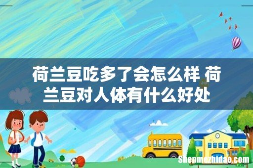 荷兰豆吃多了会怎么样 荷兰豆对人体有什么好处