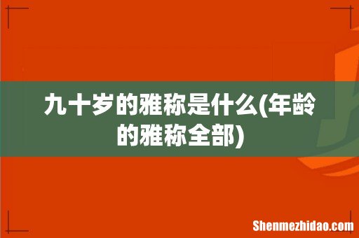 年龄的雅称全部 九十岁的雅称是什么