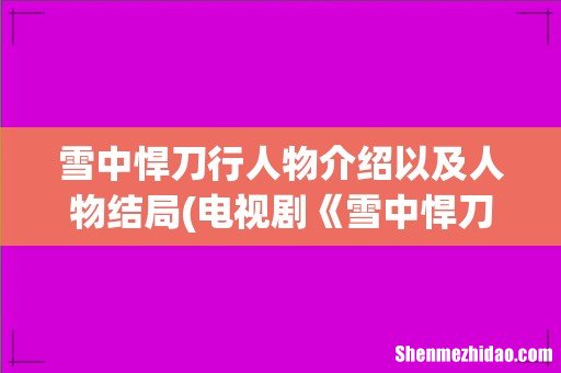 电视剧《雪中悍刀行》里的主要人物最后的结局是什么？ 雪中悍刀行人物介绍以及人物结局