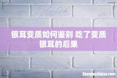 银耳变质如何鉴别 吃了变质银耳的后果