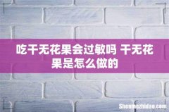 吃干无花果会过敏吗 干无花果是怎么做的