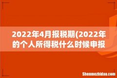 2022年的个人所得税什么时候申报 2022年4月报税期
