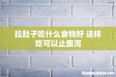 拉肚子吃什么食物好 这样吃可以止腹泻