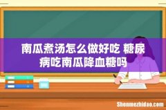 南瓜煮汤怎么做好吃 糖尿病吃南瓜降血糖吗